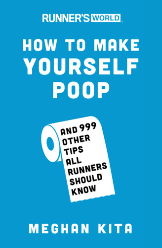 Runner's World How to Make Yourself Poop: And 999 Other Tips All Runners Should Know (Runner's World) book cover by Meghan Kita, Editors of Runner's World Maga