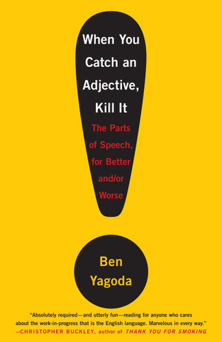 When You Catch an Adjective, Kill It: The Parts of Speech, for Better And/Or Worse book cover by Ben Yagoda
