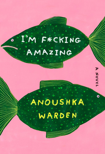 I'm F*cking Amazing: A Novel book cover by Anoushka Warden