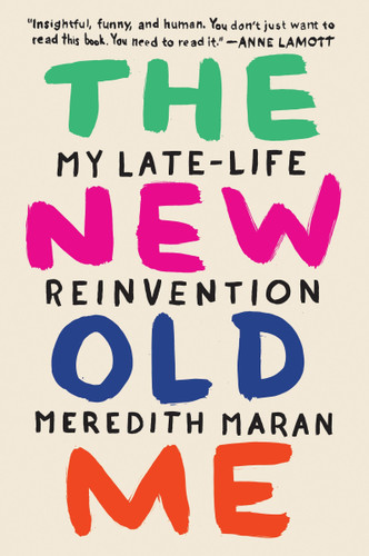 The New Old Me: My Late-Life Reinvention book cover by Meredith Maran
