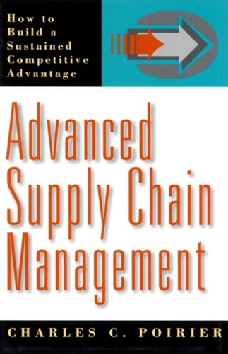 Advanced Supply Chain Management: How to Build a Sustained Competitive Advantage book cover by Charles C. Poirier