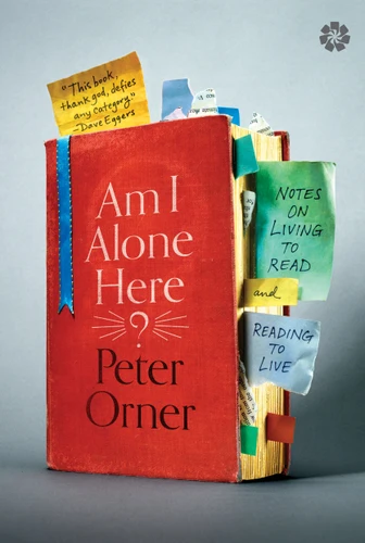 Am I Alone Here?: Notes on Living to Read and Reading to Live book cover by Peter Orner