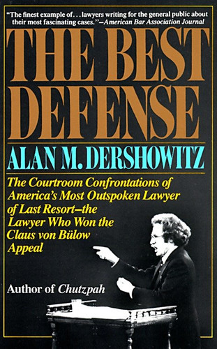 The Best Defense: The Courtroom Confrontations of America's Most Outspoken Lawyer of Last Resort--the Lawyer Who Won the Claus von Bulow Appeal book cover by Alan Dershowitz