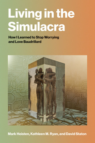 Living in the Simulacra: How I Learned to Stop Worrying and Love Baudrillard book cover by Mark Heisten, Kathleen M. Ryan, David Staton