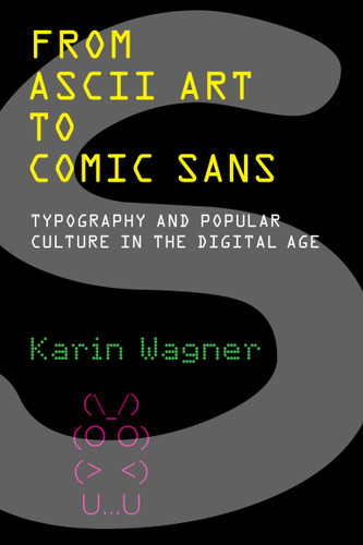 From ASCII Art to Comic Sans: Typography and Popular Culture in the Digital Age book cover by Karin Wagner