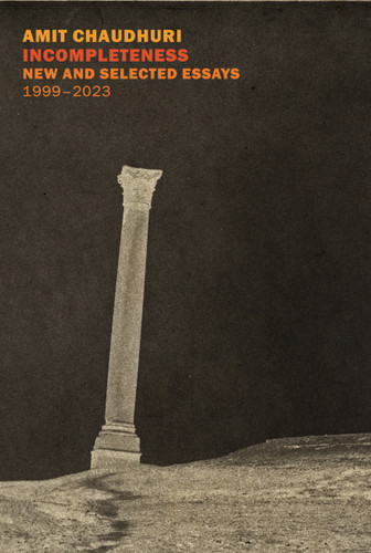 Incompleteness: New and Selected Essays, 1999 - 2023 book cover by Amit Chaudhuri