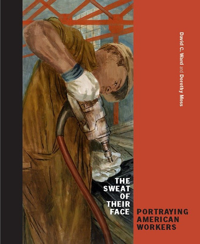 The Sweat of Their Face: Portraying American Workers book cover by David C. Ward, Dorothy Moss, John Fagg