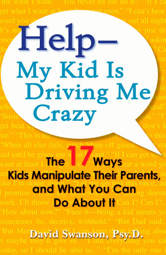 Help--My Kid Is Driving Me Crazy: The 17 Ways Kids Manipulate Their Parents, and What You Can Do About It book cover by David Swanson