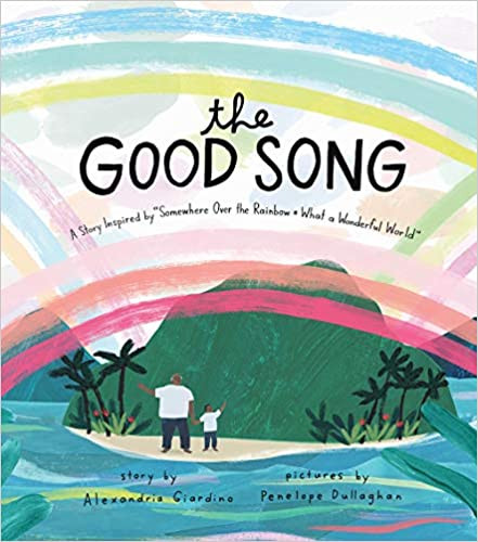 The Good Song: A Story Inspired by "Somewhere Over the Rainbow / What a Wonderful World" Cover