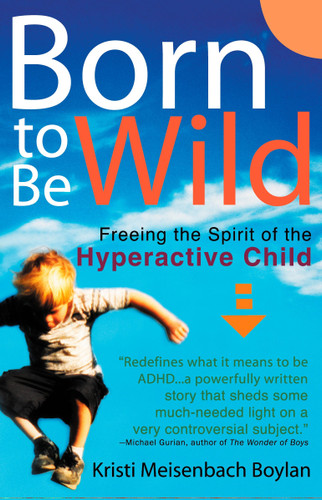 Born to be Wild: Freeing the Spirit of the Hyper-Active Child book cover by Kristi Meisenbach Boylan
