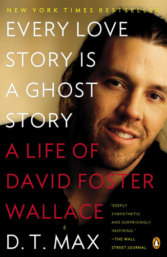Every Love Story Is a Ghost Story: A Life of David Foster Wallace book cover by D. T. Max