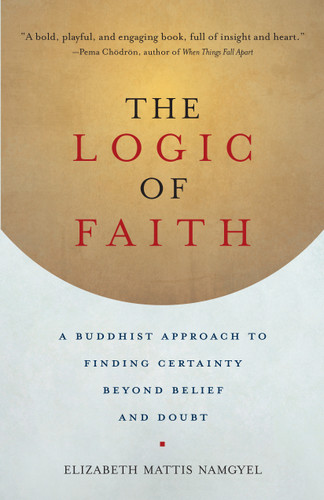 The Logic of Faith: A Buddhist Approach to Finding Certainty Beyond Belief and Doubt book cover by Elizabeth Mattis Namgyel