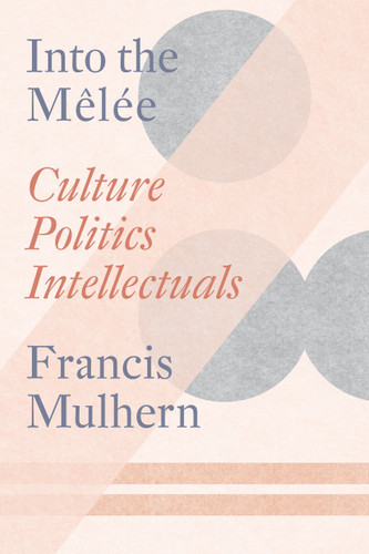 Into the Melée: Selected Essays book cover by Francis Mulhern