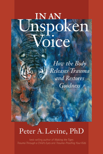 In an Unspoken Voice: How the Body Releases Trauma and Restores Goodness book cover by Peter A. Levine, Ph.D.