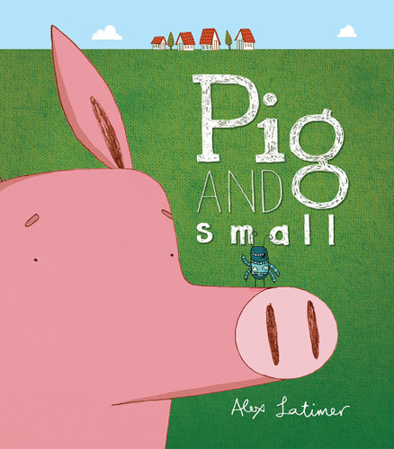 Pig and Small book cover by Alex Latimer