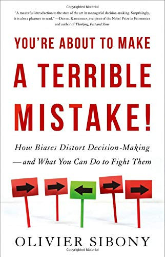 You're about to Make a Terrible Mistake: How Biases Distort Decision-Making and What You Can Do to Fight Them Cover