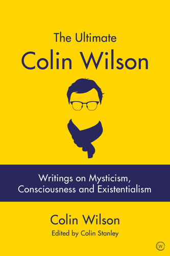 The Ultimate Colin Wilson: Writings on Mysticism, Consciousness and Existentialism book cover by Colin Stanley, Colin Wilson