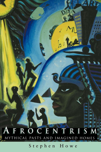 Afrocentrism: Mythical Pasts and Imagined Homes book cover by Stephen Howe