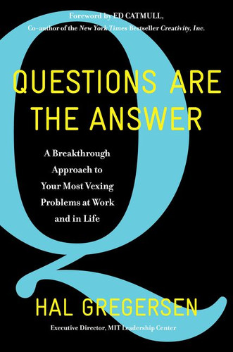 Questions Are the Answer: A Breakthrough Approach to Your Most Vexing Problems at Work and in Life book cover by Hal Gregersen