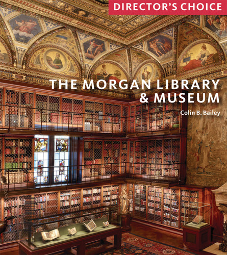 The Morgan Library & Museum: Director’s Choice book cover by Colin B. Bailey