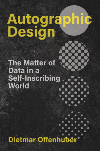 Autographic Design: The Matter of Data in a Self-Inscribing World (metaLAB Projects) book cover by Dietmar Offenhuber