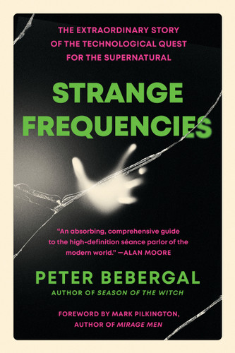 Strange Frequencies: The Extraordinary Story of the Technological Quest for the Supernatural book cover by Peter Bebergal
