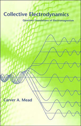 Collective Electrodynamics: Quantum Foundations of Electromagnetism book cover by Carver A. Mead