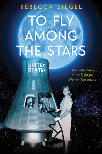 To Fly Among the Stars: The Hidden Story of the Fight for Women Astronauts Cover