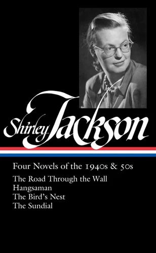 Shirley Jackson: Four Novels of the 1940s & 50s (LOA #336): The Road Through the Wall / Hangsaman / The Bird's Nest / The Sundial book cover by Shirley Jackson