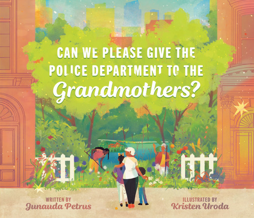Can We Please Give the Police Department to the Grandmothers? book cover by Junauda Petrus
