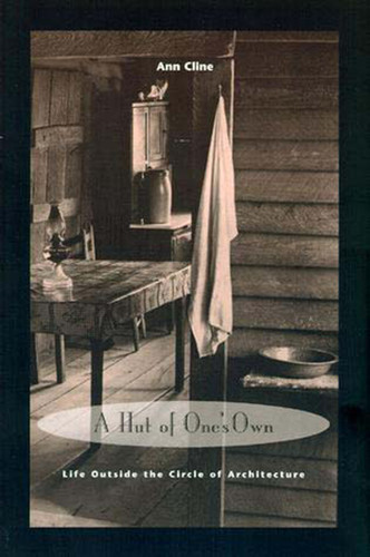 A Hut of One's Own: Life Outside the Circle of Architecture book cover by Ann Cline