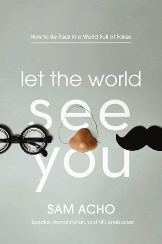 Let the World See You: How to Be Real in a World Full of Fakes book cover by Sam  Acho