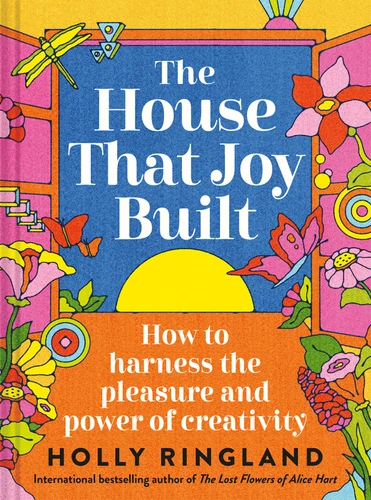 The House That Joy Built: How to Harness the Pleasure and Power of Creativity book cover by Holly Ringland