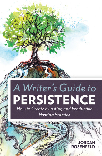 A Writer's Guide To Persistence: How to Create a Lasting and Productive Writing Practice book cover by Jordan Rosenfeld