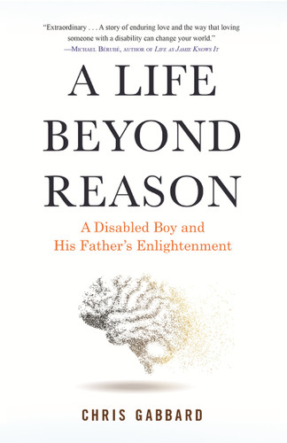 A Life Beyond Reason: A Disabled Boy and His Father's Enlightenment book cover by Chris Gabbard