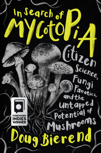 In Search of Mycotopia: Citizen Science, Fungi Fanatics, and the Untapped Potential of Mushrooms book cover by Doug Bierend