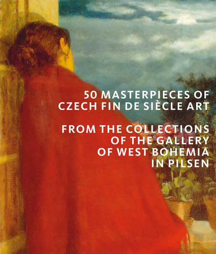 50 Masterpieces of Czech Fin de Siècle Art: From the Collections of The Gallery of West Bohemia in Pilsen book cover by Roman Musil, Ivana Skálová, Marie Rakusanová, Sárka Leubnerová, Ales Filip