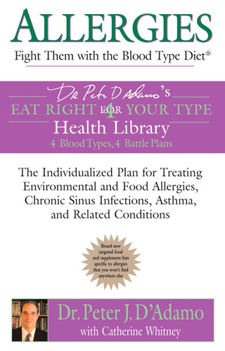 Allergies: Fight them with the Blood Type Diet: The Individualized Plan for Treating Environmental and Food Allergies, Chronic Sinus Infections, Asthma and Related Conditions (Eat Right 4 Your Type) book cover by Dr. Peter J. D'Adamo, Catherine Whitney
