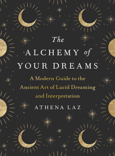 The Alchemy of Your Dreams: A Modern Guide to the Ancient Art of Lucid Dreaming and Interpretation book cover by Athena Laz
