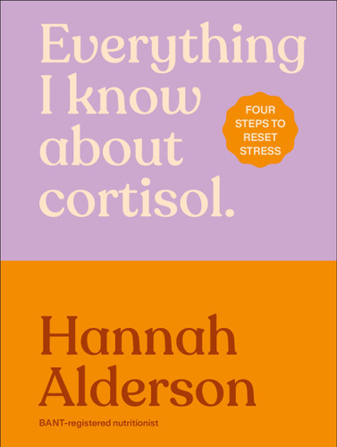 Everything I Know About Cortisol: Four Steps to Reset Stress book cover by Hannah Alderson