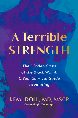 A Terrible Strength: The Hidden Crisis of the Black Womb and Your Survival Guide to Healing book cover by Kemi Doll, MD, MSCR