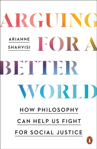 Arguing for a Better World: How Philosophy Can Help Us Fight for Social Justice book cover by Arianne Shahvisi