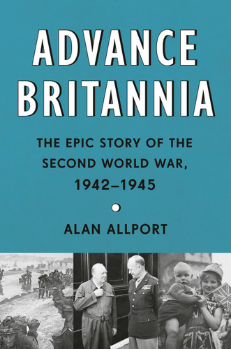 Advance Britannia: The Epic Story of the Second World War, 1942-1945 book cover by Alan Allport