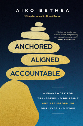 Anchored, Aligned, Accountable: A Framework for Transcending Bullsh*t and Transforming Our Lives and Work book cover by Aiko Bethea