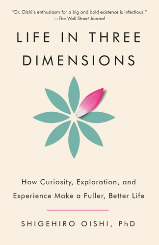 Life in Three Dimensions: How Curiosity, Exploration, and Experience Make a Fuller, Better Life book cover by Shigehiro Oishi, PhD