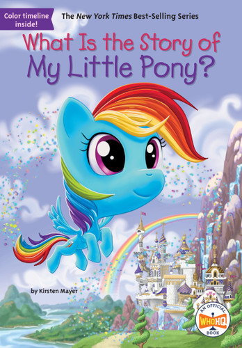 What Is the Story of My Little Pony? (What Is the Story Of?) book cover by Kirsten Mayer, Who HQ