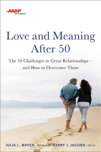 AARP Love and Meaning After 50: The 10 Challenges to Great Relationships--And How to Overcome Them Cover