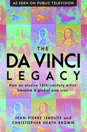 The da Vinci Legacy: How an Elusive 16th-Century Artist Became a Global Pop Icon book cover by Christopher Heath Brown, Jean-Pierre Isbouts