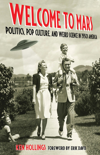 Welcome to Mars: Politics, Pop Culture, and Weird Science in 1950s America book cover by Ken Hollings