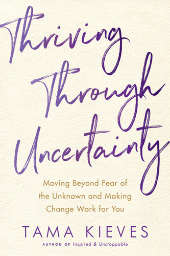 Thriving Through Uncertainty: Moving Beyond Fear of the Unknown and Making Change Work for You book cover by Tama Kieves